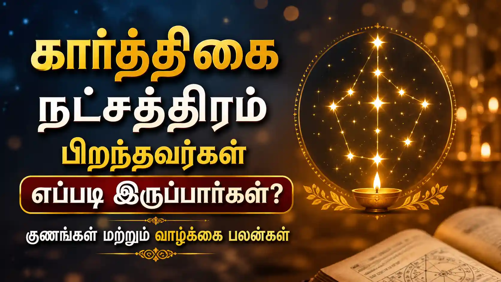 கார்த்திகை நட்சத்திரம் பிறந்தவர்கள் எப்படி இருப்பார்கள் என்ற ஜோதிட விளக்கம்