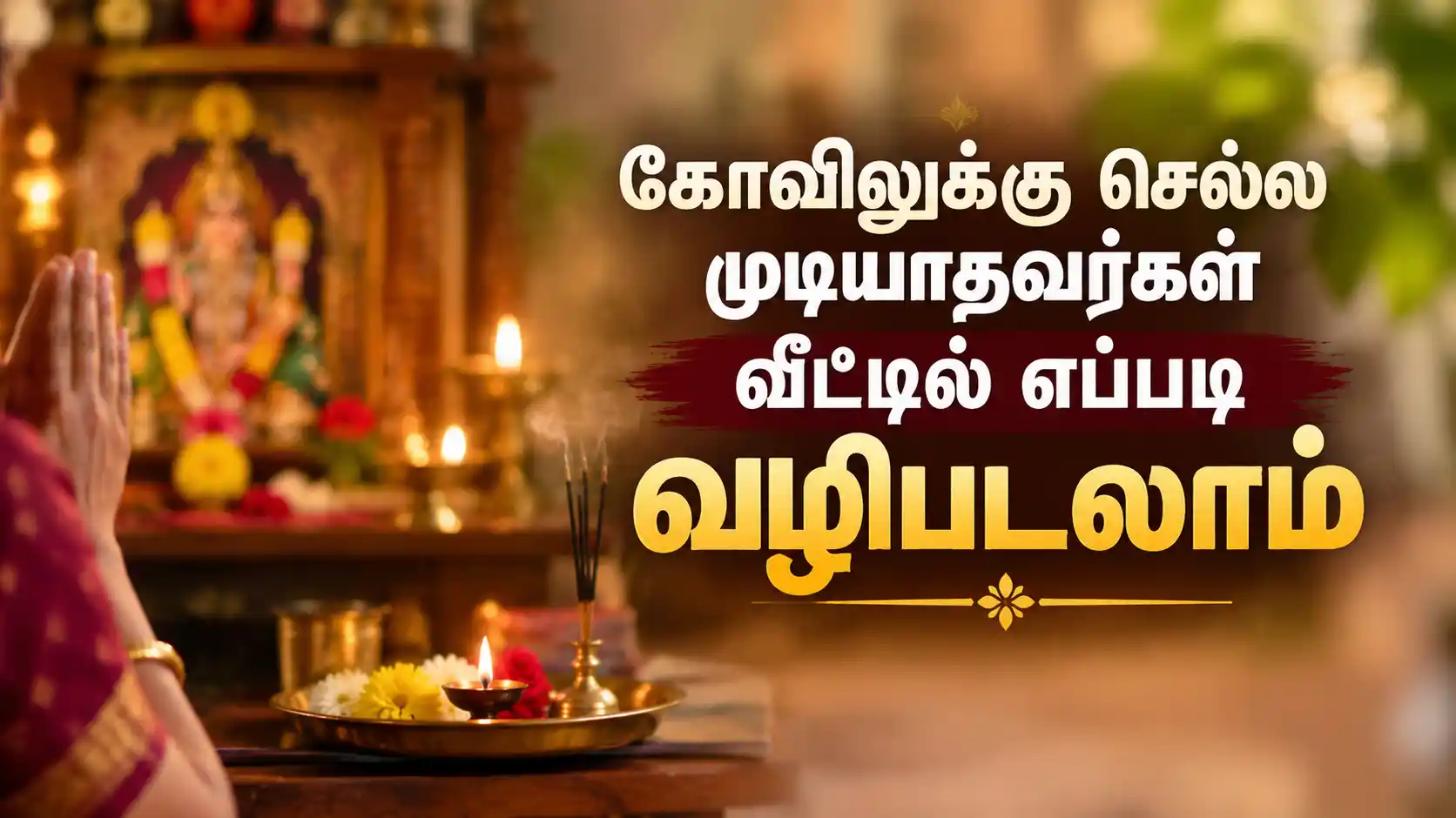 கோவிலுக்குச் செல்ல முடியாதவர்கள் வீட்டில் தீபம் ஏற்றி வழிபடுவது